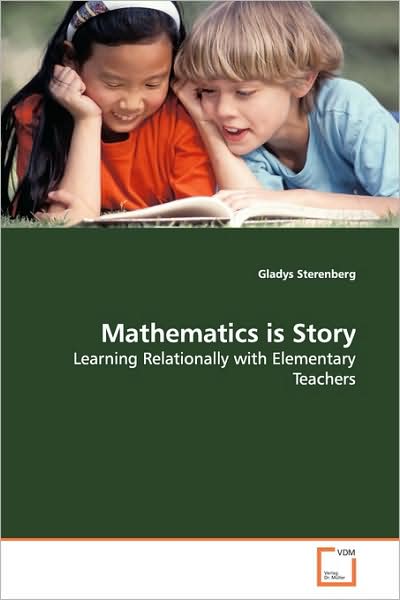 Cover for Gladys Sterenberg · Mathematics is Story: Learning Relationally with Elementary Teachers (Paperback Book) (2009)