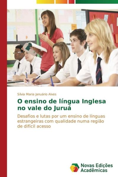 Cover for Sílvia Maria Januário Alves · O Ensino De Língua Inglesa No Vale Do Juruá: Desafios E Lutas Por Um Ensino De Línguas Estrangeiras Com Qualidade Numa Região De Difícil Acesso (Paperback Book) [Portuguese edition] (2014)