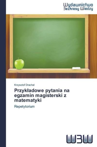 Cover for Krzysztof Drachal · Przykladowe Pytania Na Egzamin Magisterski Z Matematyki: Repetytorium (Paperback Book) [Polish edition] (2014)