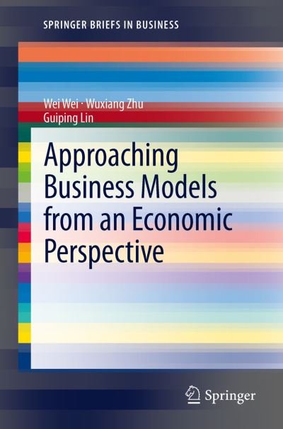 Cover for Wei Wei · Approaching Business Models from an Economic Perspective - SpringerBriefs in Business (Paperback Bog) [2013 edition] (2012)