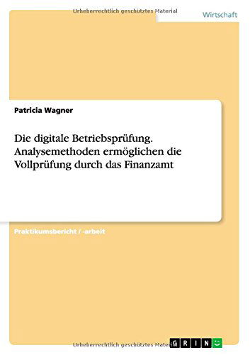 Cover for Patricia Wagner · Die Digitale Betriebsprüfung. Analysemethoden Ermöglichen Die Vollprüfung Durch Das Finanzamt (Paperback Book) [German edition] (2014)