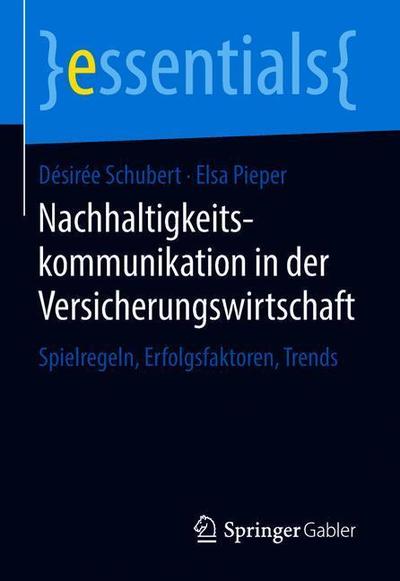 Cover for Desiree Schubert · Nachhaltigkeitskommunikation in Der Versicherungswirtschaft: Spielregeln, Erfolgsfaktoren, Trends - Essentials (Paperback Book) [1. Aufl. 2018 edition] (2018)