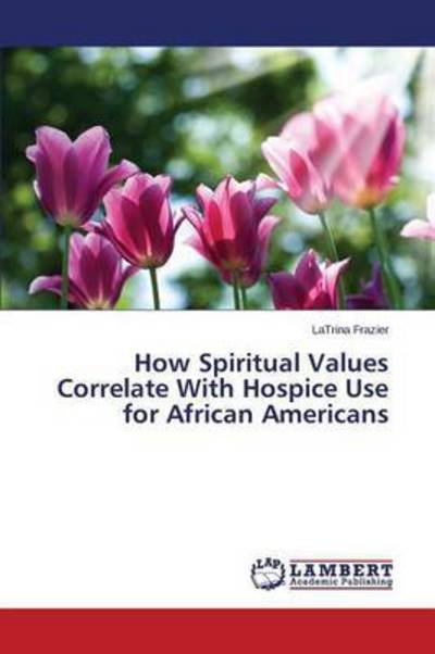 Cover for Frazier Latrina · How Spiritual Values Correlate with Hospice Use for African Americans (Paperback Book) (2015)
