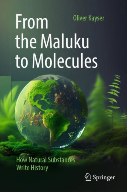 From the Maluku to Molecules: How Natural Substances Write History - Oliver Kayser - Böcker - Springer-Verlag Berlin and Heidelberg Gm - 9783662699225 - 29 november 2024