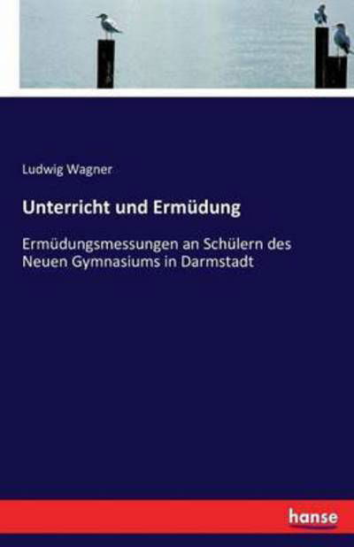 Unterricht und Ermüdung - Wagner - Książki -  - 9783742850225 - 30 sierpnia 2016