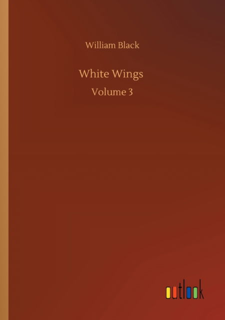 Cover for William Black · White Wings: Volume 3 (Taschenbuch) (2020)