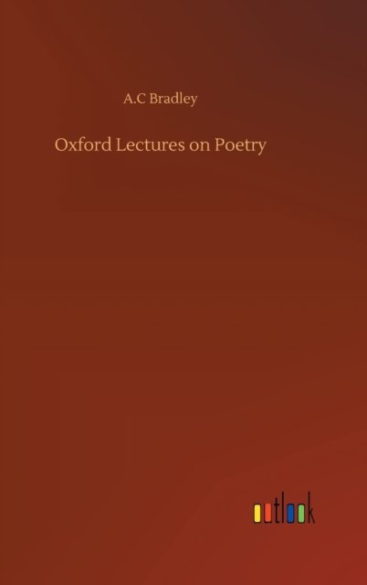 Oxford Lectures on Poetry - A C Bradley - Böcker - Outlook Verlag - 9783752383225 - 31 juli 2020
