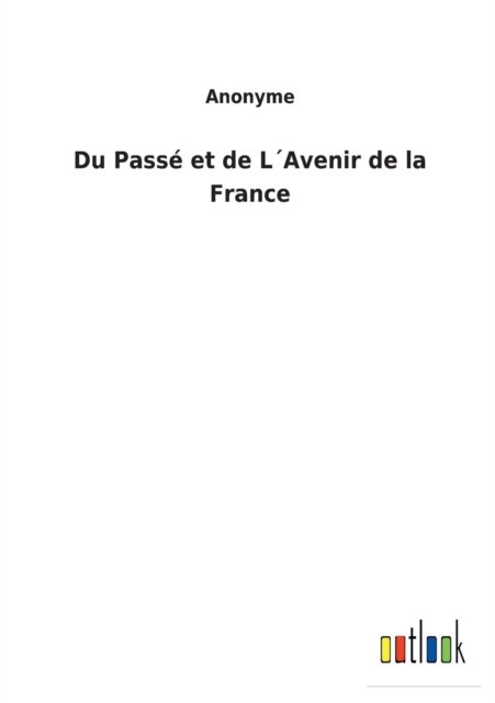 Cover for Anonyme · Du Passe et de LAvenir de la France (Paperback Book) (2022)