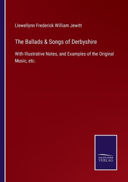 Cover for Llewellynn Frederick William Jewitt · The Ballads &amp; Songs of Derbyshire (Paperback Book) (2021)