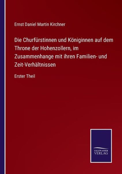 Cover for Ernst Daniel Martin Kirchner · Die Churfurstinnen und Koeniginnen auf dem Throne der Hohenzollern, im Zusammenhange mit ihren Familien- und Zeit-Verhaltnissen (Paperback Book) (2021)