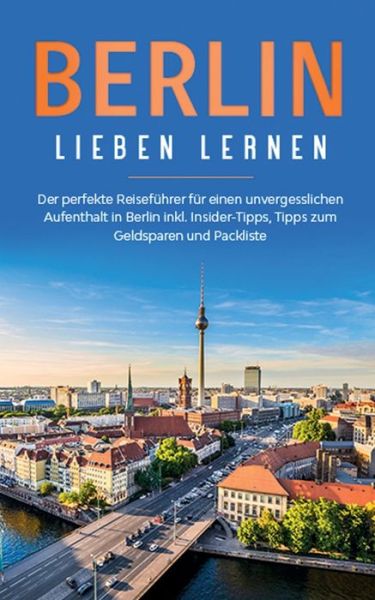 Cover for Erika Himstedt · Berlin lieben lernen: Der perfekte Reisefuhrer fur einen unvergesslichen Aufenthalt in Berlin inkl. Insider-Tipps, Tipps zum Geldsparen und Packliste (Paperback Book) (2020)