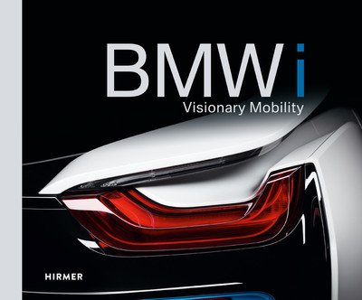 BMWi: Visionary Mobility - Andreas Braun - Kirjat - Hirmer Verlag - 9783777430225 - torstai 10. toukokuuta 2018