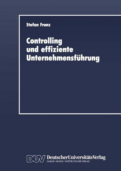 Controlling Und Effiziente Unternehmensfuhrung - Stefan Franz - Books - Deutscher Universitats-Verlag - 9783824400225 - 1989
