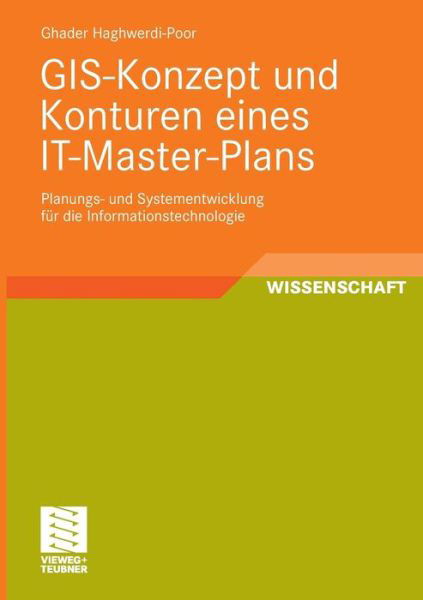Cover for Ghader Haghwerdi-Poor · Gis-Konzept Und Konturen Eines It-Master-Plans: Planungs- Und Systementwicklung Fur Die Informationstechnologie (Taschenbuch) [2010 edition] (2009)