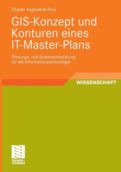 Gis-Konzept Und Konturen Eines It-Master-Plans: Planungs- Und Systementwicklung Fur Die Informationstechnologie - Ghader Haghwerdi-Poor - Books - Vieweg+teubner Verlag - 9783834805225 - December 11, 2009