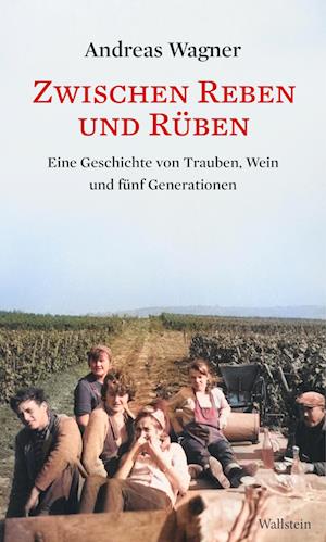 Cover for Andreas Wagner · Zwischen Reben und Rüben: Eine Geschichte von Trauben, Wein und fünf Generationen (Book) (2025)