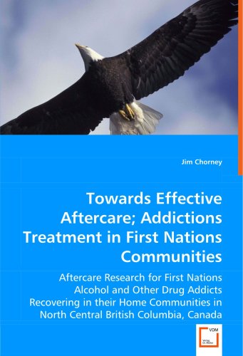 Cover for Jim Chorney · Towards Effective Aftercare; Addictions Treatment in First Nations Communities: Aftercare Research for First Nations Alcohol and Other Drug Addicts ... in North Central British Columbia, Canada (Paperback Book) (2008)