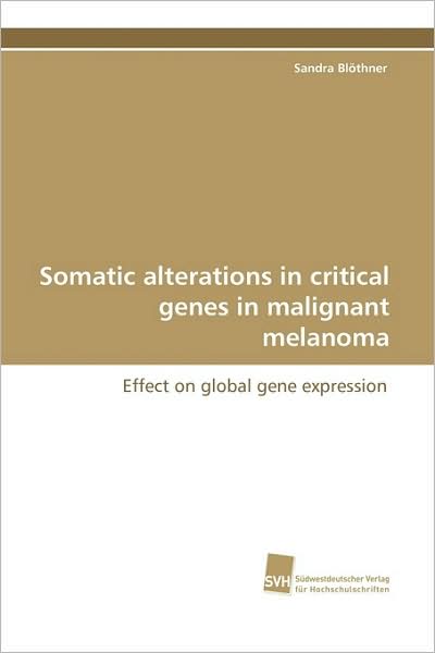 Cover for Sandra Blöthner · Somatic Alterations in Critical Genes in Malignant Melanoma: Effect on Global Gene Expression (Paperback Book) (2009)