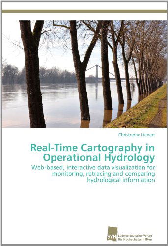 Cover for Christophe Lienert · Real-time Cartography in Operational Hydrology: Web-based, Interactive Data Visualization for Monitoring, Retracing and Comparing Hydrological Information (Paperback Book) (2012)
