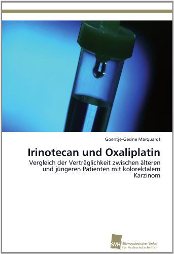 Cover for Goentje-gesine Marquardt · Irinotecan Und Oxaliplatin: Vergleich Der Verträglichkeit Zwischen Älteren Und Jüngeren Patienten Mit Kolorektalem Karzinom (Paperback Book) [German edition] (2012)