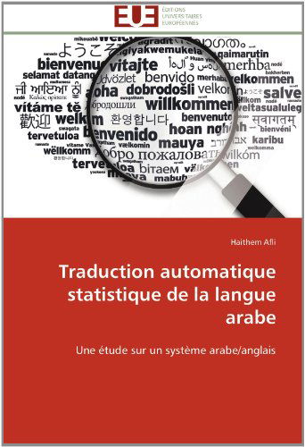 Traduction Automatique Statistique De La Langue Arabe: Une Étude Sur Un Système Arabe / Anglais - Haithem Afli - Books - Editions universitaires europeennes - 9783841793225 - February 28, 2018