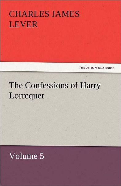 Cover for Charles James Lever · The Confessions of Harry Lorrequer: Volume 5 (Tredition Classics) (Paperback Book) (2011)