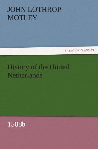 Cover for John Lothrop Motley · History of the United Netherlands, 1588b (Tredition Classics) (Taschenbuch) (2011)