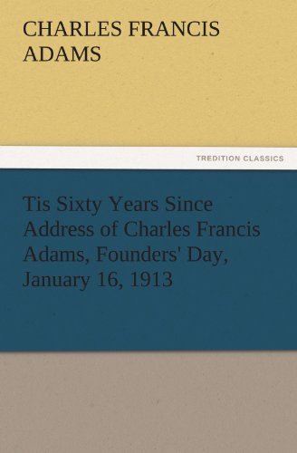 Cover for Charles Francis Adams · Tis Sixty Years Since Address of Charles Francis Adams, Founders' Day, January 16, 1913 (Tredition Classics) (Paperback Book) (2011)