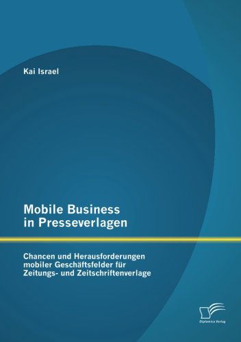 Cover for Kai Israel · Mobile Business in Presseverlagen: Chancen und Herausforderungen mobiler Geschaftsfelder fur Zeitungs- und Zeitschriftenverlage (Paperback Book) [German edition] (2014)