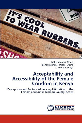 Cover for Alloys S.s. Orago · Acceptability and Accessibility of the Female Condom in Kenya: Perceptions and Factors Influencing Utilization of the Female Condom in Kiambu County, Kenya (Paperback Book) (2012)