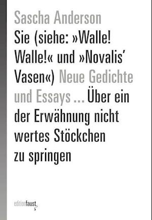 Cover for Sascha Anderson · Sie (siehe: »Walle! Walle!« und »Novalis’ Vasen«) Neue Gedichte und Essays … Über ein der Erwähnung nicht wertes Stöckchen zu springen (Book) (2023)