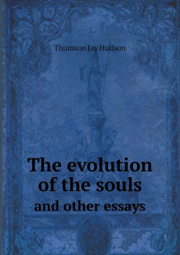 Cover for Thomson Jay Hudson · The Evolution of the Souls and Other Essays (Taschenbuch) (2013)