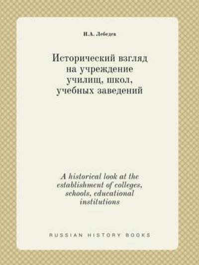 A Historical Look at the Establishment of Colleges, Schools, Educational Institutions - N a Lebedev - Livres - Book on Demand Ltd. - 9785519447225 - 29 mai 2015