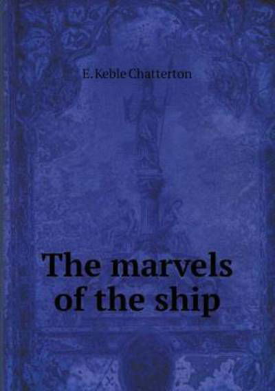 Cover for E Keble Chatterton · The Marvels of the Ship (Paperback Book) (2015)