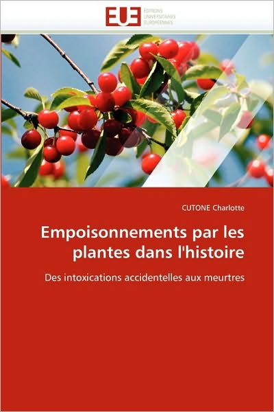 Cover for Cutone Charlotte · Empoisonnements Par Les Plantes Dans L''histoire: Des Intoxications Accidentelles Aux Meurtres (Paperback Book) [French edition] (2018)