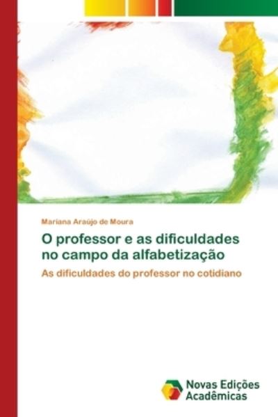 Cover for Mariana Araujo de Moura · O professor e as dificuldades no campo da alfabetizacao (Paperback Book) (2021)