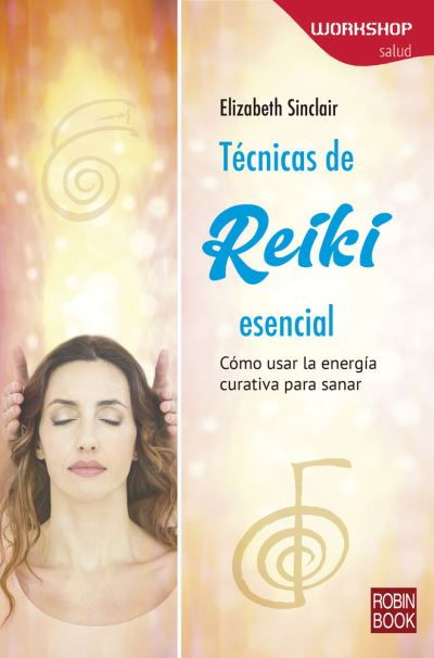 Tecnicas De Reiki Esencial. Como Usar La Energia Curativa Para Sanar - Elizabeth Sinclair - Books - EDICIONES ROBINBOOK - 9788499175225 - June 1, 2019