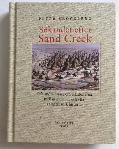 Cover for Peter Skogsberg · Sökandet efter Sand Creek : och andra essäer om relationerna mellan indianer och vita i amerikansk historia (Bound Book) (2018)