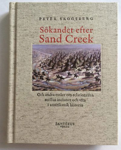 Cover for Peter Skogsberg · Sökandet efter Sand Creek : och andra essäer om relationerna mellan indianer och vita i amerikansk historia (Bound Book) (2018)