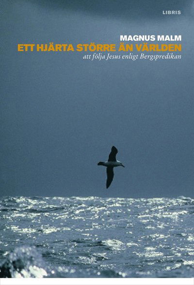 Ett hjärta större än världen : att följa Jesus enligt Bergspredikan - Magnus Malm - Books - Libris förlag - 9789173872225 - March 15, 2012