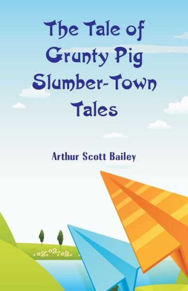 Cover for Arthur Scott Bailey · The Tale of Grunty Pig Slumber-Town Tales (Paperback Book) (2018)