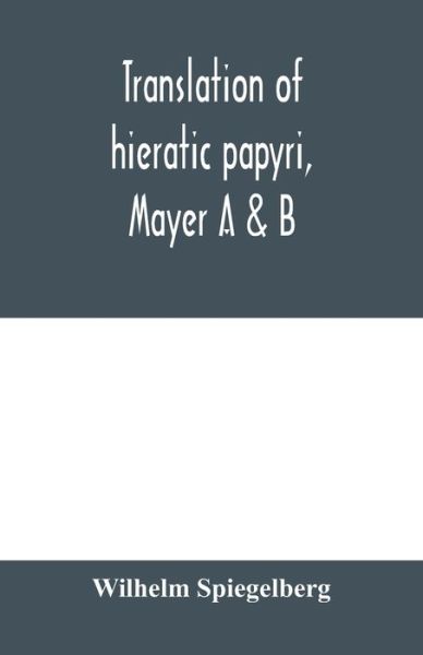 Translation of hieratic papyri, Mayer A & B - Wilhelm Spiegelberg - Books - Alpha Edition - 9789353979225 - February 10, 2020