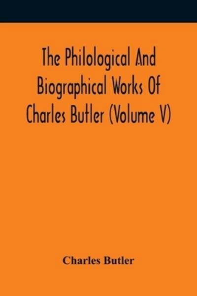 Cover for Charles Butler · The Philological And Biographical Works Of Charles Butler (Volume V) (Paperback Book) (2021)