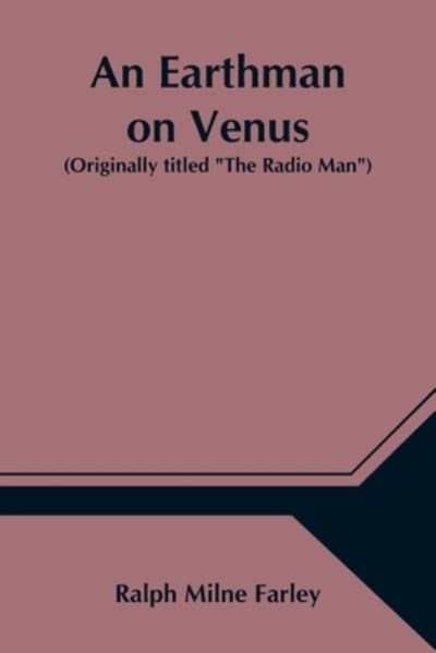 Cover for Ralph Milne Farley · An Earthman on Venus (Originally titled The Radio Man) (Pocketbok) (2021)