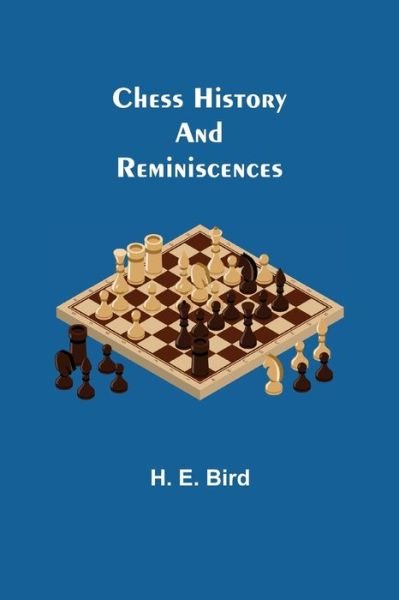 Chess History and Reminiscences - H E Bird - Bøger - Alpha Edition - 9789355115225 - 24. september 2021