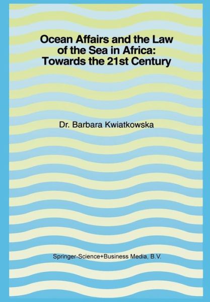 Ocean Affairs and the Law of the Sea in Africa: Towards the 21st Century: Inaugural Lecture Given on the Occasion of her Appointment as Professor of the International Law of the Sea on Wednesday, 14 October 1992 - Barbara Kwiatkowska - Books - Springer - 9789401757225 - 1992