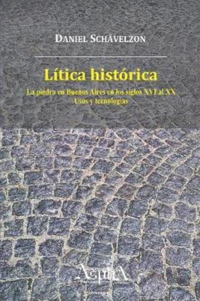 Cover for Daniel Schávelzon · Litica historica. La piedra en Buenos Aires en los siglos XVI al XX, usos y tecnologias (Paperback Book) (2015)