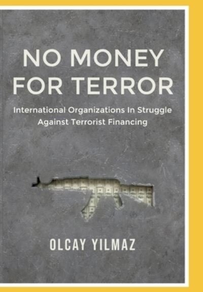 Cover for Olcay Yilmaz · No Money for Terror: International Organizations in the Struggle against the Financing of Terrorism; The Case of FATF (Pocketbok) (2021)