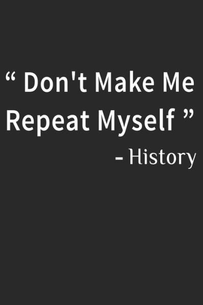 Don't Make Me Repeat Myself History - Madlin Gasi - Książki - Independently Published - 9798607825225 - 1 lutego 2020