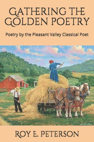 Cover for Roy E Peterson · Gathering the Golden Poetry: Poetry by the Pleasant Valley Classical Poet (Paperback Book) (2020)